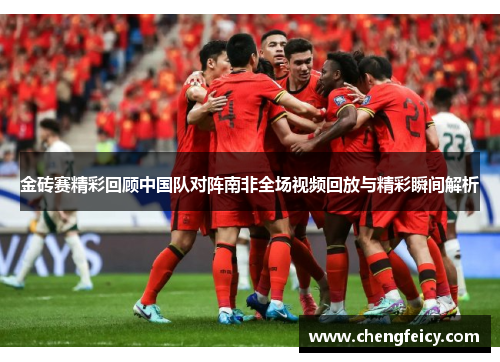 金砖赛精彩回顾中国队对阵南非全场视频回放与精彩瞬间解析