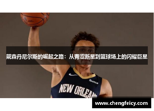 戴森丹尼尔斯的崛起之路：从青涩新星到篮球场上的闪耀巨星