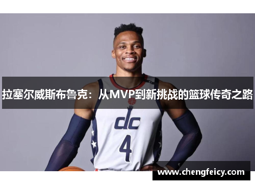 拉塞尔威斯布鲁克：从MVP到新挑战的篮球传奇之路