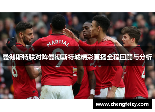 曼彻斯特联对阵曼彻斯特城精彩直播全程回顾与分析