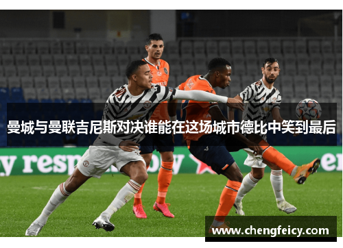 曼城与曼联吉尼斯对决谁能在这场城市德比中笑到最后